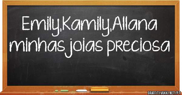 Emily,Kamily,Allana
minhas joias preciosa