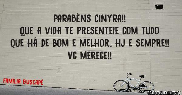 PARABÉNS CINYRA!!
Que a vida te presenteie com tudo que há de bom e melhor, hj e sempre!!
Vc merece!!