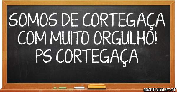 SOMOS DE CORTEGAÇA COM MUITO ORGULHO!

                     PS CORTEGAÇA