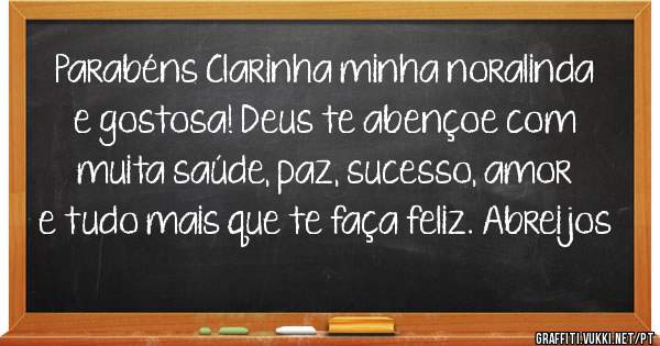 Parabéns Clarinha minha noralinda e gostosa! Deus te abençoe com muita saúde, paz, sucesso, amor e tudo mais que te faça feliz. Abreijos