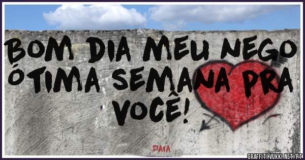 Bom dia meu nego
Ótima semana pra você!