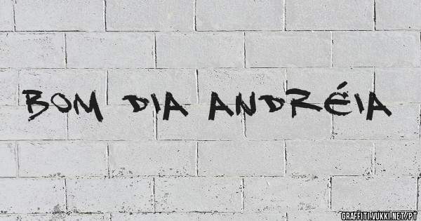 Bom Dia Andréia