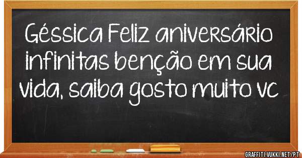Géssica Feliz aniversário infinitas benção em sua vida, saiba gosto muito vc