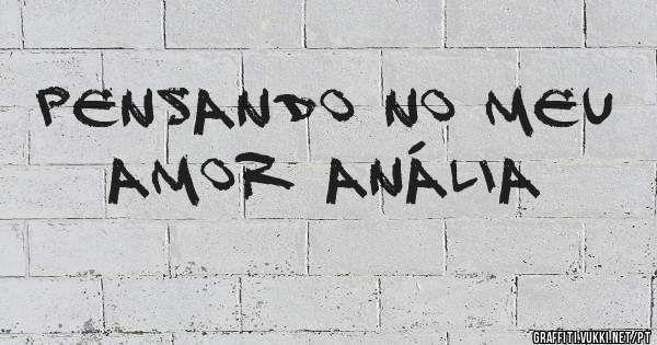 Pensando no meu amor Anália