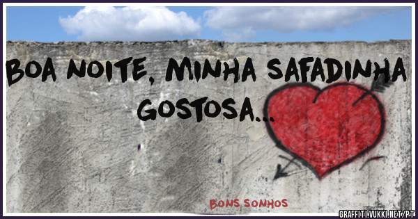 boa noite, minha safadinha gostosa...