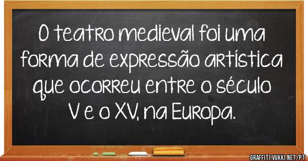 O teatro medieval foi uma forma de expressão artística que ocorreu entre o século V e o XV, na Europa.