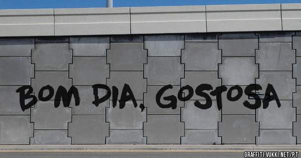 BOM DIA, GOSTOSA