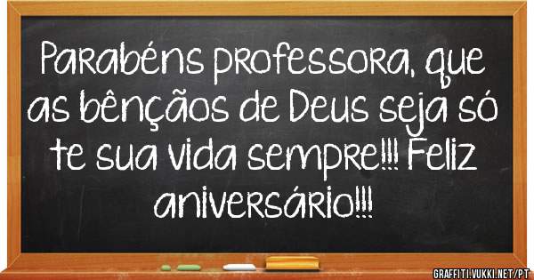 Parabéns professora, que as bênçãos de Deus seja só te sua vida sempre!!! Feliz aniversário!!!