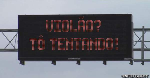Violão?
Tô Tentando!