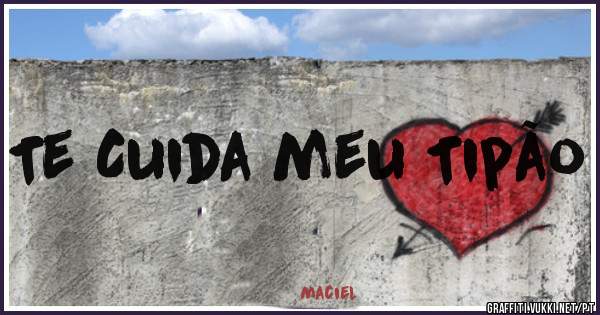 Te Cuida meu Tipão
