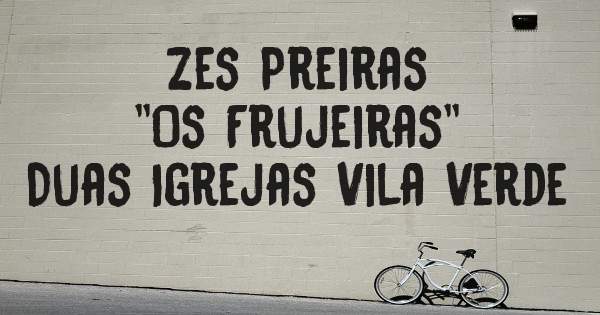        Zes Preiras    
     ''Os Frujeiras''
Duas Igrejas Vila Verde