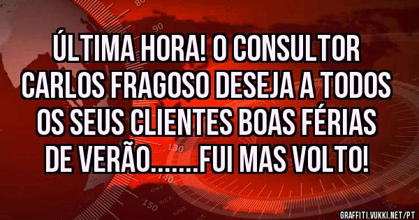 Última hora! O consultor Carlos Fragoso deseja a todos os seus clientes boas férias de verão.......fui mas volto!