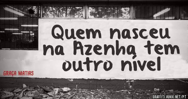 Quem nasceu na Azenha tem outro nível