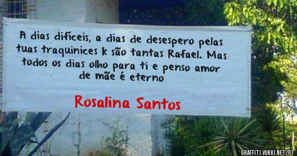 A dias difíceis, a dias de desespero pelas tuas traquinices k são tantas Rafael. Mas todos os dias olho para ti e penso amor de mãe é eterno  