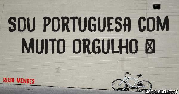 Sou portuguesa com muito orgulho ❤