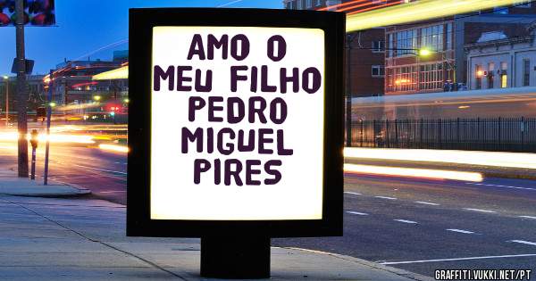 Amo o meu filho PEDRO MIGUEL PIRES