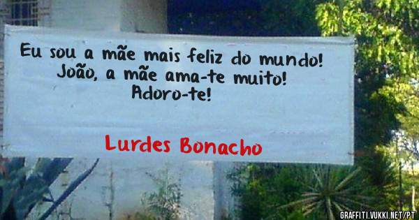 Eu sou a mãe mais feliz do mundo!
 João, a mãe ama-te muito!
 Adoro-te!