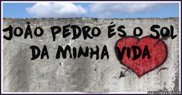 João Pedro és o Sol da minha vida 