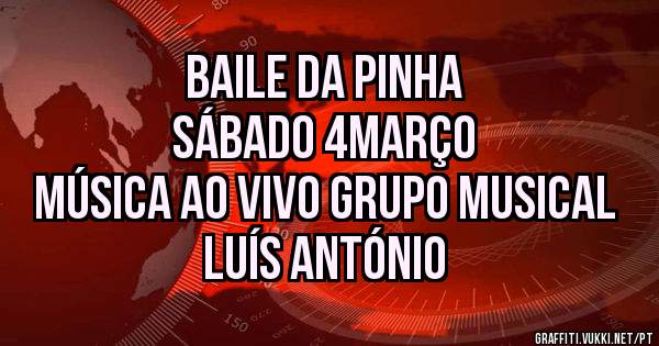 BAILE DA PINHA 
SÁBADO 4MARÇO
Música ao vivo grupo musical Luís António 
