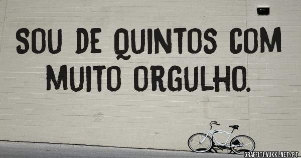 Sou de Quintos com muito orgulho. 