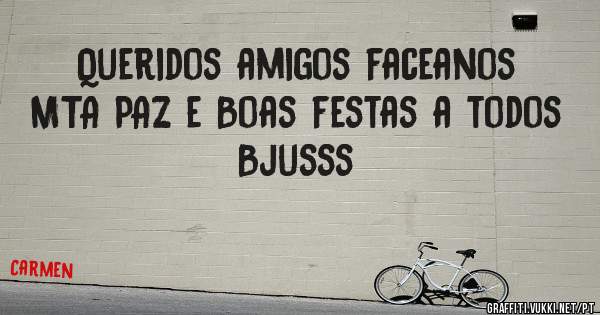 Queridos amigos faceanos
MTA PAZ e Boas festas a todos
Bjusss    

