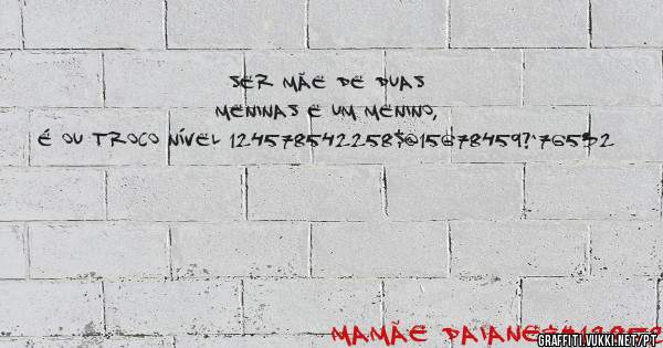Ser mãe de duas meninas e um menino, é ou troco nível 124578542258$@15678459?^76532