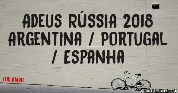 Adeus RÚSSIA 2018
 Argentina / Portugal / Espanha 
