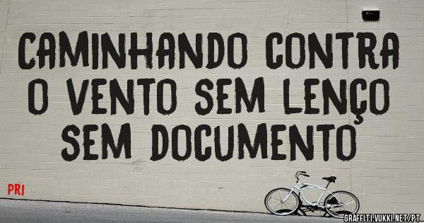 Caminhando contra o vento sem lenço sem documento