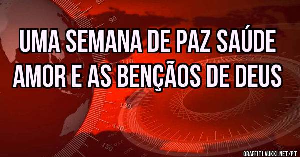 Uma semana de paz saúde amor e as bençãos de Deus
