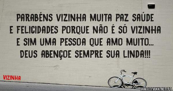 Parabéns vizinha muita paz saúde e felicidades porque não é só vizinha e sim uma pessoa que amo muito...
      Deus abençoe sempre sua linda!!!

