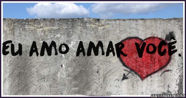 Eu amo amar você.