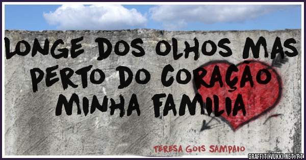 Longe dos olhos mas perto do coração minha familia 
