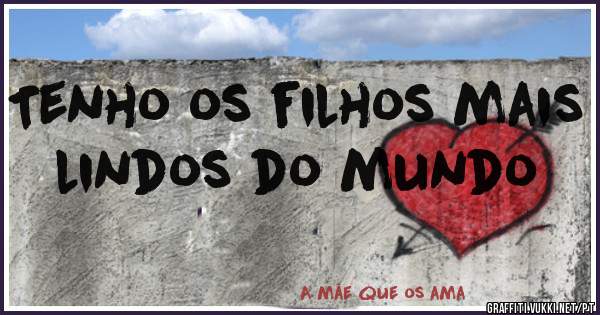 Tenho os filhos mais lindos do mundo