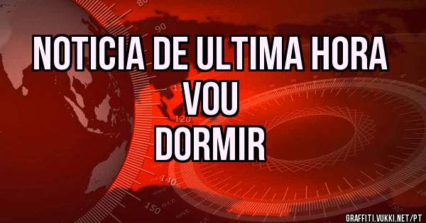 Noticia de ultima hora
          vou
      Dormir