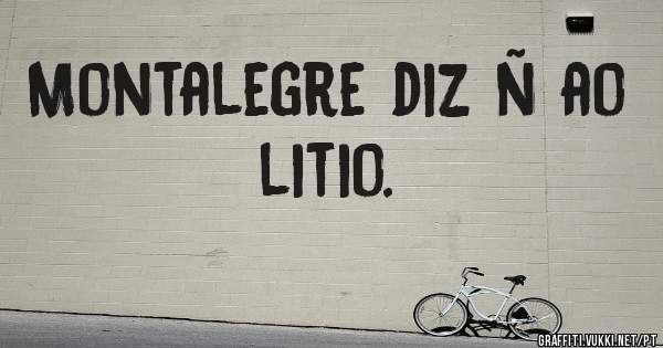 Montalegre diz ñ ao litio.