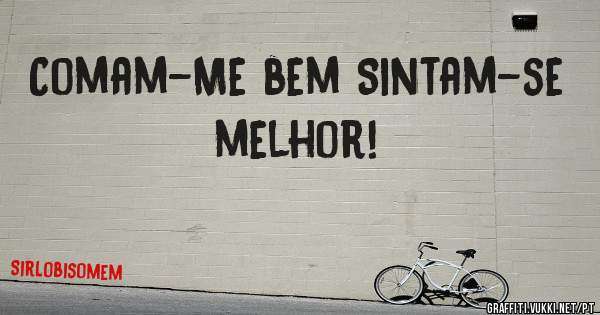 Comam-Me bem Sintam-se melhor! 