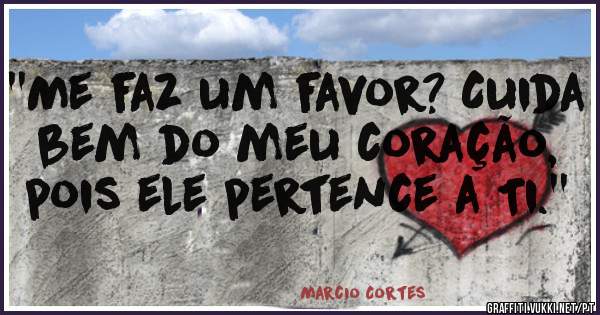 ''Me faz um favor? Cuida bem do meu coração, pois ele pertence a Ti.''