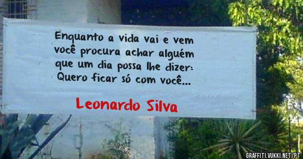 Enquanto a vida vai e vem
você procura achar alguém
que um dia possa lhe dizer:
Quero ficar só com você...