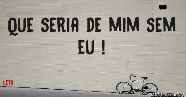 Que seria de mim sem eu !