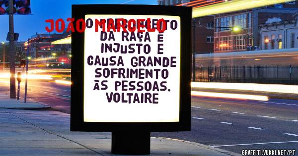 O preconceito da raça é injusto e causa grande sofrimento às pessoas.

Voltaire