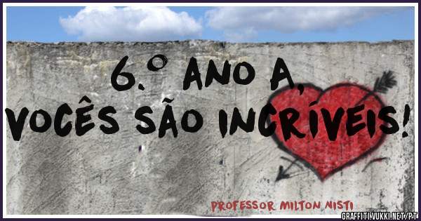 6.º ano A,
vocês são incríveis!