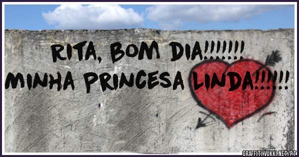 Rita, bom dia!!!!!!!
Minha Princesa Linda!!!!!!