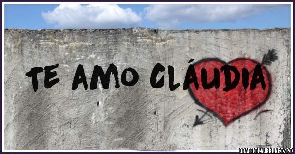 Te amo Cláudia 