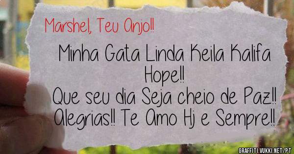 Minha Gata Linda Keila Kalifa Hope!!
Que seu dia Seja cheio de Paz!! Alegrias!! Te Amo Hj e Sempre!!