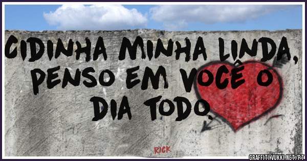 Cidinha minha linda,  penso em você o dia todo. 