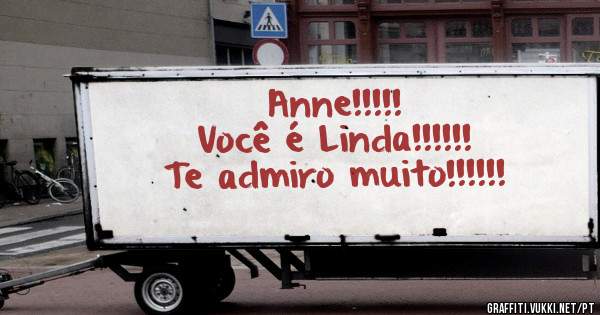 Anne!!!!!
Você é Linda!!!!!!
Te admiro muito!!!!!!