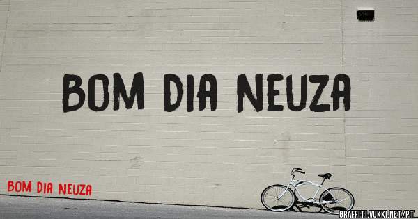 Bom Dia Neuza