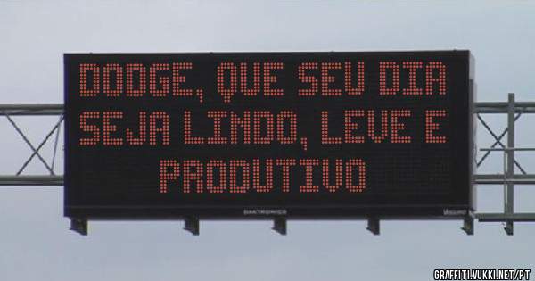 DODGE, Que seu dia seja Lindo, leve e produtivo 