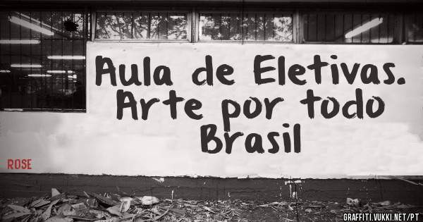 Aula de Eletivas.
Arte por todo Brasil