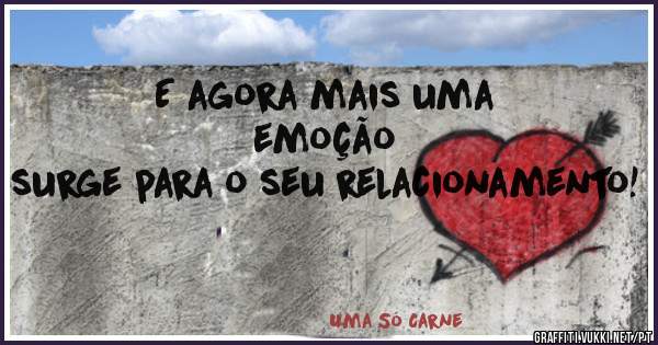 E agora mais uma emoção
surge para o seu relacionamento! 